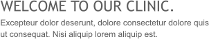 WELCOME TO OUR CLINIC. Excepteur dolor deserunt, dolore consectetur dolore quis ut consequat. Nisi aliquip lorem aliquip est.