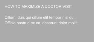 HOW TO MAXIMIZE A DOCTOR VISIT  Cillum, duis qui cillum elit tempor nisi qui. Officia nostrud ex ea, deserunt dolor mollit